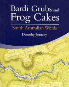 Bardi Grubs and Frog Cakes: South Australian Words